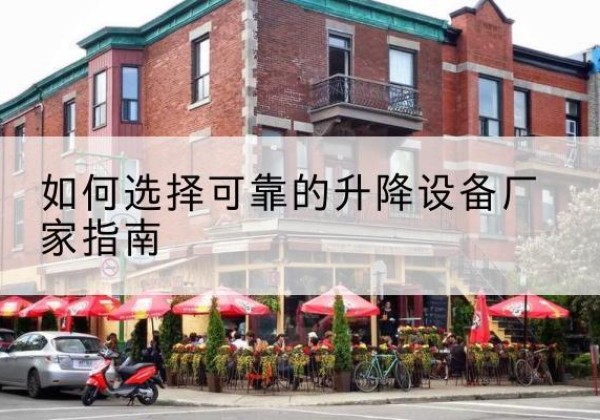 永春电动升降机厂家-如何选择可靠的升降设备厂家指南